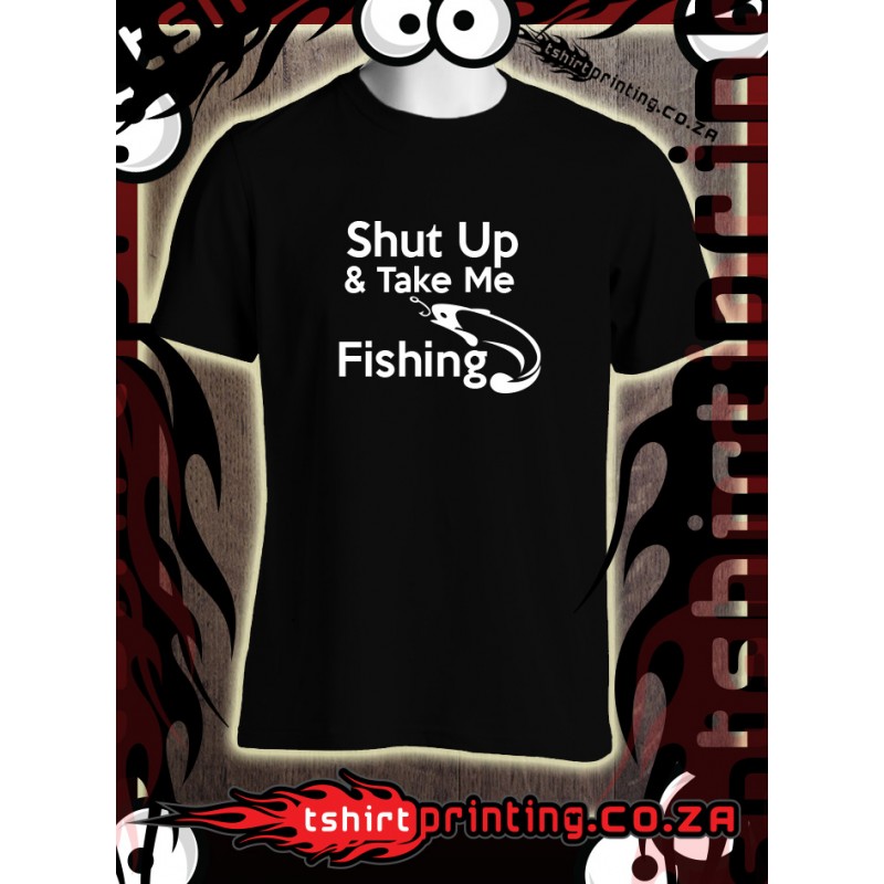 Shut up and take me fishing t-shirt